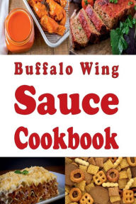 Title: Buffalo Wing Sauce Cookbook: Recipes Flavored with Buffalo Sauce Beyond Chicken Wings, Author: Laura Sommers