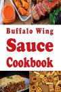 Buffalo Wing Sauce Cookbook: Recipes Flavored with Buffalo Sauce Beyond Chicken Wings