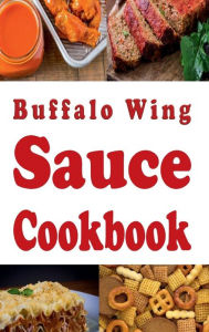 Title: Buffalo Wing Sauce Cookbook: Recipes Flavored with Buffalo Sauce Beyond Chicken Wings, Author: Laura Sommers