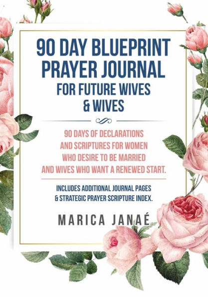 90 Day Blueprint Prayer Journal For Future Wives & Wives: 90 Days of declarations and scriptures for women who desire to be married and wives who want a renewed start.