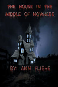 Title: The House In The Middle Of Nowhere, Author: Ann Fliehe