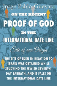 Title: Proof of God in the International Date Line: Site of our Origin, Author: Jorge Guevara