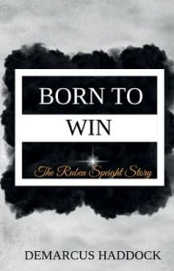 Title: Born To Win: The Ruben Speight Story, Author: DeMarcus Haddock