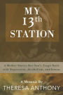 My 13th Station: A Mother Shares Her Son's Tragic Battle with Depression, Alcoholism, and Demons