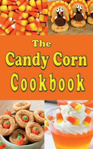 Title: The Candy Corn Cookbook: Recipes for Halloween, Author: Laura Sommers