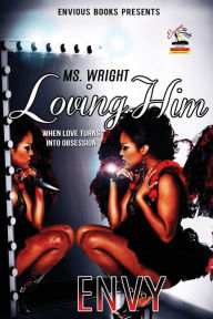 Title: Ms. Wright- Loving Him: When Love Turns Into Obssession, Author: Envy