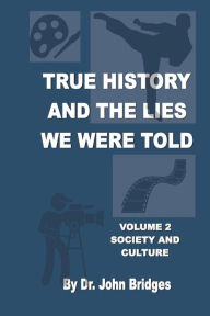 Title: True History and the Lies We Were Told Volume 2: Society and Culture, Author: John Bridges