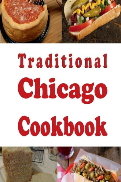 Traditional Chicago Recipes: Recipes from the Windy City Chicago, Illinois