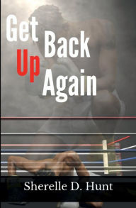 Title: Get Back Up Again, Author: Sherelle Hunt