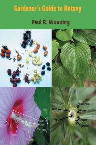 Title: Gardener's Guide to Botany: A Basic Botanical Guide for Gardeners, Author: Paul R. Wonning