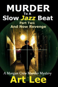 Title: Murder To A Slow Jazz Beat Part Two: And Now Revenge, Author: Art Lee