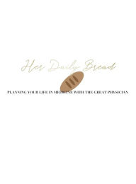 Title: Her Daily Bread Planner: Planning Your Life with the Great Physician, Author: Rebecca Ince