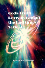 Title: Gods-Truth Revealed about the End times Serie-2, Author: Apostle Rosalind Solomon