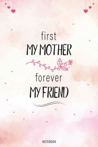 Title: First my Mother - forever my Friend . Notebook: Dot Grid Notebook for Mothers . Alternative Greeting Card with Quote . Gift for Birthday, Mother's Day, Thank you, Author: Wildcat Publishing