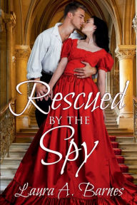 Title: Rescued By the Spy, Author: Laura A. Barnes