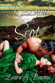 Title: Rescued By the Scot, Author: Laura A. Barnes
