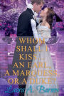 Whom Shall I Kiss... An Earl, A Marquess, or A Duke?