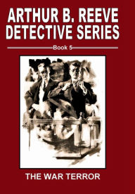 Title: Arthur B. Reeve Detective Series Book 5 The War Terror, Author: Fiction House Press