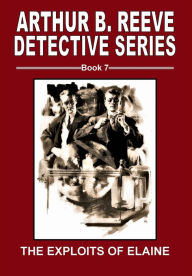 Title: Arthur B. Reeve Detective Series Book 7 The Exploits of Elaine, Author: Fiction House Press