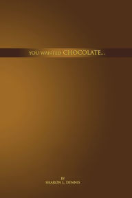Title: You Wanted Chocolate, Author: Sharon L. Dennis