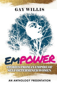 Title: Empowered: Stories from an Empire of Self-Determined Women, Author: Gay Willis