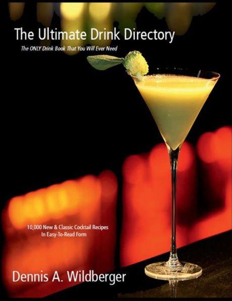 The Ultimate Drink Directory: The ONLY Drink Book You Will Ever Need:10,000 New & Classic Drink Recipes