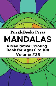 Title: PuzzleBooks Press - Mandalas - Volume 25: A Meditative Coloring Book for Ages 8 to 108, Author: PuzzleBooks Press