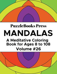 Title: PuzzleBooks Press Mandalas - Volume 26: A Meditative Coloring Book for Ages 8 to 108, Author: PuzzleBooks Press