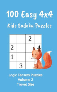 Title: 100 Easy 4x4 Kids Sudoku Puzzles Volume 2: Logic Teasers Puzzles Volume 2 Travel Size, Author: Logic Teasers