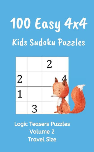 100 Easy 4x4 Kids Sudoku Puzzles Volume 2: Logic Teasers Puzzles Volume 2 Travel Size