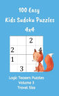 100 Easy Kids Sudoku Puzzles 4x4: Logic Teasers Puzzles Volume 3 Travel Size