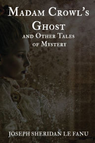 Title: Madam Crowl's Ghost and Other Mysteries, Author: Joseph Sheridan Le Fanu