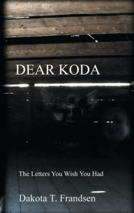 Title: Dear Koda: The Letters You Wish You Had, Author: Dakota Frandsen