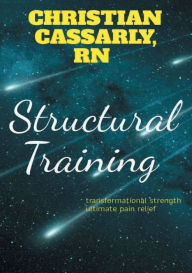 Title: Structural Training: Transformational Health Ultimate Pain Relief, Author: Christian Cassarly