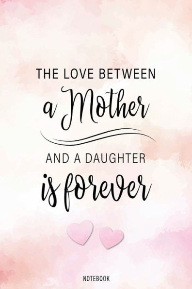Notebook . The Love between a Mother and a Daughter is forever: Dot Grid Notebook for Mothers . Alternative Greeting Card with Quote . Gift for Birthday, Mother's Day, Thank you