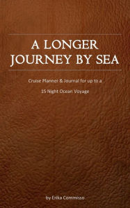 Title: A Longer Journey by Sea: Cruise Planner & Journal for up to a 15 Night Ocean Voyage, Author: Erika Commisso