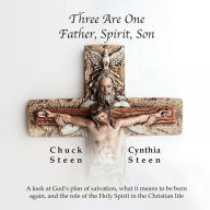 Title: Three Are One Father, Spirit, Son, Author: Charles Steen