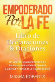 Title: EMPODERADO POR LA FE: Declaraciones y Libro de Oraciones, Author: Miisha Roberts