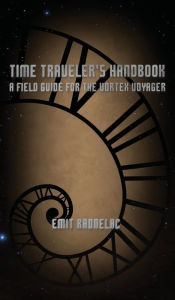 Title: Time Traveler's Handbook: A Field Guide for the Vortex Voyager, Author: Emit Radnelac