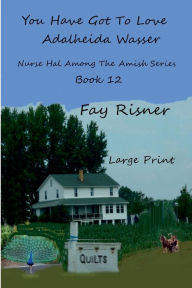 Title: You Have Got To Love Adalheida Wasser: Nurse Hal Among The Amish, Author: Fay Risner