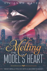 Title: Melting The Model's Heart: What would you do with a second chance?, Author: Vivianna Waters