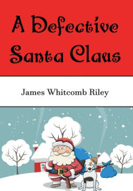 Title: A Defective Santa Claus - Illustrated, Author: James Whitcomb Riley