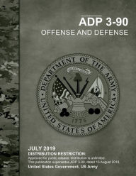 Title: Army Doctrine Publication ADP 3-90 Offense and Defense July 2019, Author: United States Government Us Army