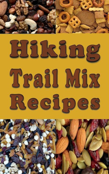 Hiking Trail Mix Recipes: A Camping Snack Mix Cookbook