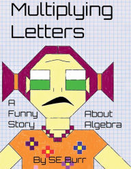 Title: Multiplying Letters: A Funny Story About Algebra, Author: S. E. Burr