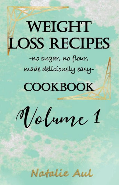 Weight Loss Recipes Cookbook: no sugar, no flower, made easy