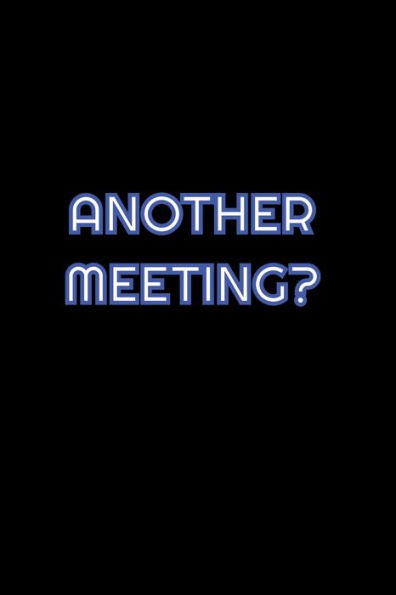 Another Meeting?: Lined Blank Notebook Journal With Funny Saying On Cover, Great Gifts For Coworkers, Employees, And Staff Members, Employee Appreciation