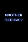 Another Meeting?: Lined Blank Notebook Journal With Funny Saying On Cover, Great Gifts For Coworkers, Employees, And Staff Members, Employee Appreciation