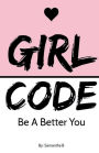 Girl Code: Be A Better You:
