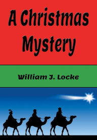 Title: A Christmas Mystery - Illustrated, Author: William J. Locke